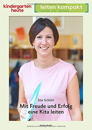 Mit Freude und Erfolg eine Kita leiten: kindergarten heute leiten kompakt