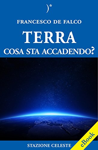 Terra, cosa sta accadendo? (Stazione Celeste eBook Vol. 7) Terra, cosa sta accadendo? (Stazione Celeste eBook Vol. 7)
