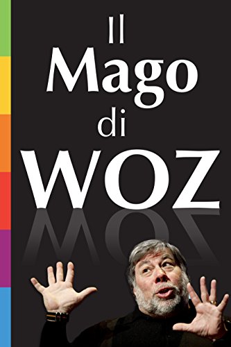 Il Mago di Woz: La nascita di Apple raccontata in prima persona da Steve Wozniak Il Mago di Woz: La nascita di Apple raccontata in prima persona da Steve Wozniak