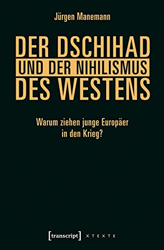 Download Der Dschihad und der Nihilismus des Westens: Warum ziehen junge Europäer in den Krieg? (X-Texte zu Kultur und Gesellschaft) Download Der Dschihad und der Nihilismus des Westens: Warum ziehen junge Europäer in den Krieg? (X-Texte zu Kultur und Gesellschaft)