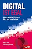 Digital ist egal: Mensch bleibt Mensch - Führung entscheidet (Dein Business) by Barbara Liebermeister, Andreas C. Köchling
