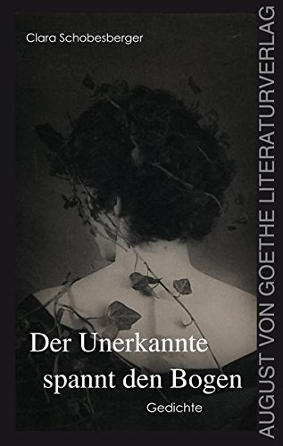 Der Unerkannte spannt den Bogen: Gedichte