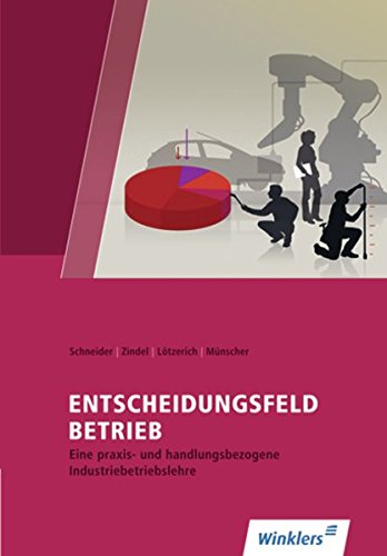 Entscheidungsfeld BETRIEB / Eine praxis- und handlungsbezogene Industriebetriebslehre: Entscheidungsfeld BETRIEB: Eine praxis- und handlungsorientierte Industriebetriebslehre: Schülerband
