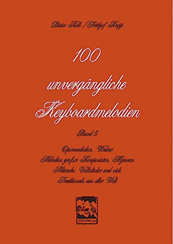 Preisvergleich Produktbild 100 unvergängliche Keyboardmelodien: Opernmelodien, Walzer, Melodien grosser Komponisten, Hymnen, Märsche, Volkslieder und viele Traditionals aus aller Welt (100 Keyboardsongs)