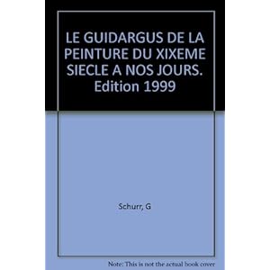 LE GUIDARGUS DE LA PEINTURE DU XIXEME SIECLE A NOS JOURS. Edition 1999