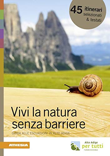 Vivi la natura senza barriere. Guida alle escursioni in Alto Adige Vivi la natura senza barriere. Guida alle escursioni in Alto Adige