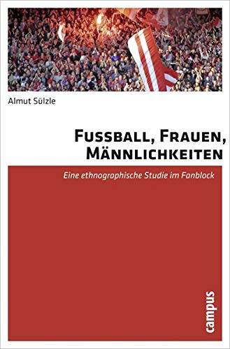 Preisvergleich Produktbild Fußball, Frauen, Männlichkeiten: Eine ethnographische Studie im Fanblock