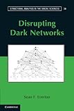 Disrupting Dark Networks (Structural Analysis in the Social Sciences Book 34) (English Edition) by Sean F. Everton