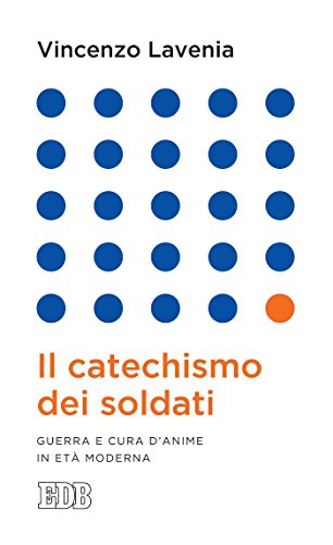Il Catechismo dei soldati: Guerra e cura d'anime in età moderna