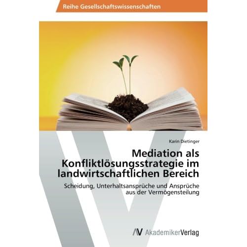 Mediation als Konfliktlösungsstrategie im landwirtschaftlichen Bereich: Scheidung, Unterhaltsansprüche und Ansprüche aus der Vermögensteilung