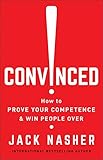 Convinced!: How to Prove Your Competence & Win People Over by Jack Nasher