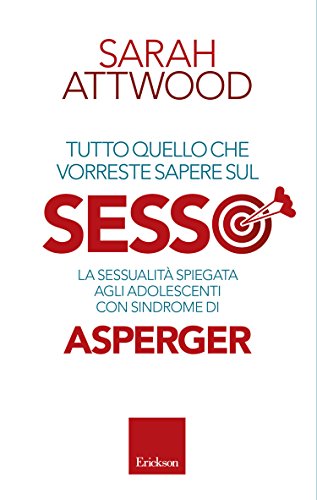 Tutto quello che vorreste sapere sul SESSO. La sessualità spiegata agli adolescenti con sindrome di Asperger libro
