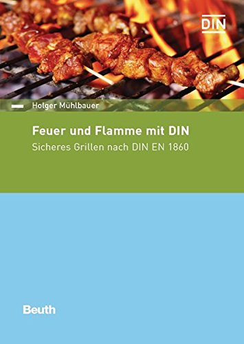 Feuer und Flamme mit DIN: Sicheres Grillen nach DIN EN 1860 (Beuth kompakt)