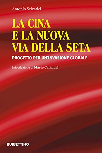 La Cina e la nuova via della seta. Progetto per un'invasione globale La Cina e la nuova via della seta. Progetto per un'invasione globale