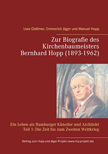 Zur Biografie des Kirchenbaumeisters Bernhard Hopp (1893-1962): Ein Leben als Hamburger Künstler und Architekt Teil 1: Die Zeit bis zum Zweiten Weltkrieg (Beitrag zum Hopp-und-Jäger-Projekt)