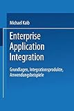 Enterprise Application Integration: Grundlagen, Integrationsprodukte, Anwendungsbeispiele by 