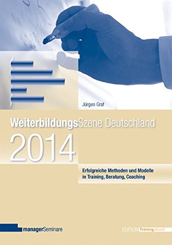 Weiterbildungsszene Deutschland 2014: Erfolgreiche Methoden und Modelle in Training, Beratung, Coaching (Edition Training aktuell)