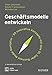 Geschäftsmodelle entwickeln: 55 innovative Konzepte mit dem St. Galler Business Model Navigator by 