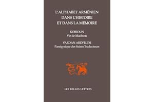 L' Alphabet arménien dans l'histoire et dans la mémoire: Vie de Machtots par Korioun / Panégyrique des Saints Traducteurs par Vardan Areveltsi