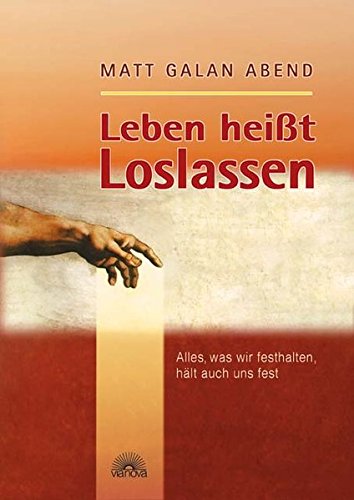 Download Leben heißt Loslassen. Alles, was wir festhalten, hält auch uns fest Download Leben heißt Loslassen. Alles, was wir festhalten, hält auch uns fest