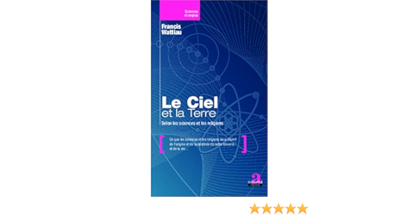 Amazon Fr Le Ciel Et La Terre Selon Les Sciences Et Les Religions Wattiau Francis Livres