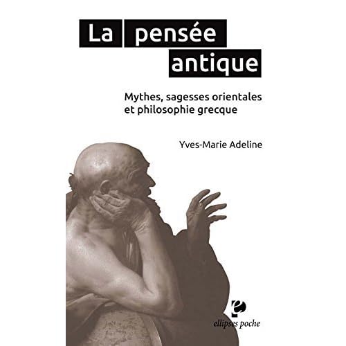 La Pensée Antique Mythes Sagesses Orientales et Philosophie Grecque de Yves-Marie Adeline (17 février 2015) Poche