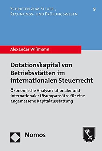 Dotationskapital von Betriebsstätten im internationalen Steuerrecht: Ökonomische Analyse nationaler und internationaler Lösungsansätze für eine angemessene Kapitalausstattung