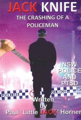 [Jack Knife: the Crashing of a Policeman: NSW Police and PTSD] (By: Paul 'Little Jack' Horner) [published: December, 2011]