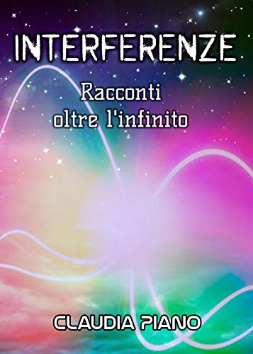 Claudia Piano  - Interferenze: Racconti oltre l'infinito (2019)