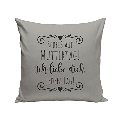 Dekokissen - Scheiß auf Muttertag! Ich liebe dich jeden Tag! - von SHIRT DEPARTMENT, grau-schwarz