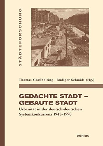 Gedachte Stadt - Gebaute Stadt: Urbanität in der deutsch-deutschen Systemkonkurrenz 1945-1990 (Städteforschung)