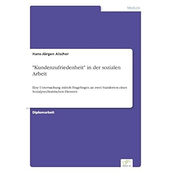 [PDF] 'Kundenzufriedenheit' in der sozialen Arbeit: Eine Untersuchung mittels Fragebogen an zwei Standorten eines Sozialpsychiatrischen Dienstes KOSTENLOS DOWNLOAD