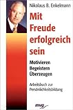Mit Freude erfolgreich sein. Motivieren - Begeistern - Überzeugen. Arbeitsbuch zur Persönlichkeitsbildung. by 