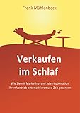 Verkaufen im Schlaf: Wie Sie mit Marketing- und Sales-Automation den Vertrieb automatisieren by