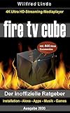 Fire TV Cube - der inoffizielle Ratgeber: 4K Ultra HD Streaming Mediaplayer: Installation, Alexa, Apps, Musik, Games. Inkl. 444 Alexa-Sprachbefehle by
