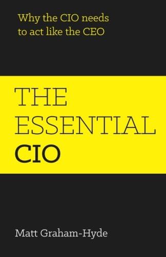 The Essential Cio: Why The Cio Needs To Act Like The Ceo