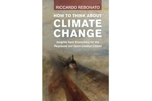 How to Think About Climate Change: Insights from Economics for the Perplexed but Open-Minded Citizen