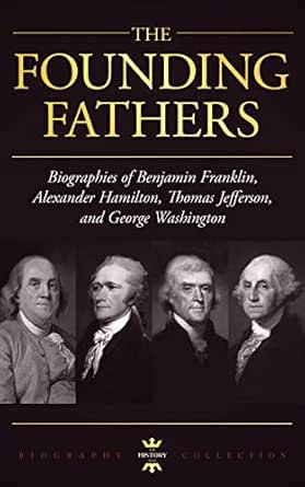 George Washington Alexander Hamilton Thomas Jefferson And Benjamin Franklin The Founding Fathers The Biography Collection English Edition Ebook Hour The History Amazon De Kindle Shop