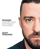 Hindsight: & All the Things I Can't See in Front of Me by Justin Timberlake