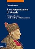 Image de La rappresentazione di Venezia: Francesco Foscari: vita di un doge nel Rinascimento (La storia. Temi)
