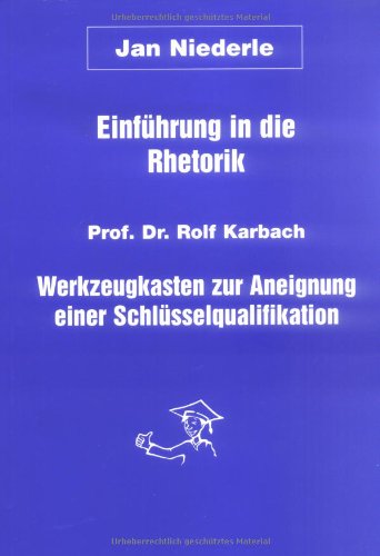 Einführung in die Rhetorik: Werkzeugkasten zur Aneignung einer Schlüsselqualifikation