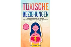 Toxische Beziehungen: Emotionale Abhängigkeit und Narzissmus in der Partnerschaft erkennen, verstehen und schnellstmöglich überwinden mit dem ... (Psychologie Selbsthilfe, Band 3)