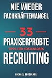 Nie wieder Fachkräftemangel - 33 praxiserprobten Tipps für kostenloses Recruiting by 