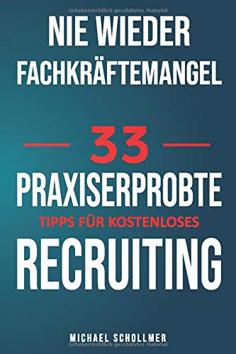 Nie wieder Fachkräftemangel - 33 praxiserprobten Tipps für kostenloses Recruiting