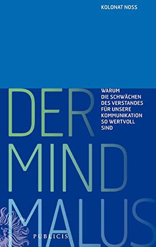 Der Mind Malus: Warum die Schwächen unseres Verstandes für unsere Kommunikation so wertvoll sind