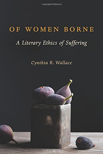 Of Women Borne: A Literary Ethics of Suffering (Gender, Theory, and Religion) by Cynthia R. Wallace (2016-03-08)