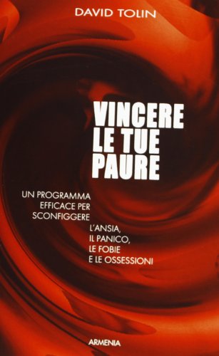 Vincere le tue paure. Un programma efficace per sconfiggere l'ansia, il panico, le fobie e le ossessioni Vincere le tue paure. Un programma efficace per sconfiggere l'ansia, il panico, le fobie e le ossessioni