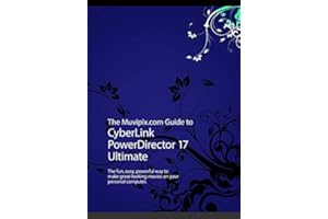 The Muvipix.com Guide to CyberLink PowerDirector 17: The fun, easy, powerful way to make great-looking movies