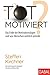 Totmotiviert?: Das Ende der Motivationslügen und was Menschen wirklich antreibt (Dein Erfolg) by 