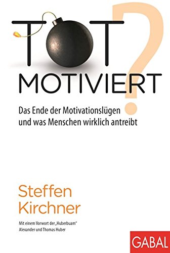 Totmotiviert?: Das Ende der Motivationslügen und was Menschen wirklich antreibt (Dein Erfolg)